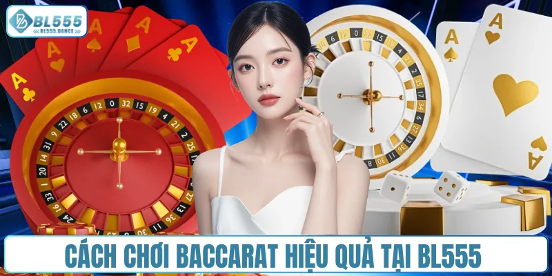 Cách chơi Baccarat hiệu quả tại BL555 